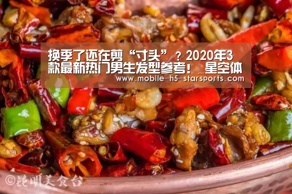 换季了还在剪“寸头”?2020年3款最新热门男生发型参考!_星空体育app下载(图1) 星空体育app下载