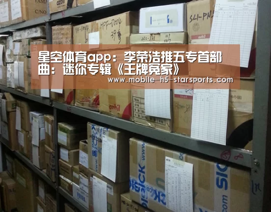 星空体育app:李荣浩推五专首部曲:迷你专辑《王牌冤家》(图3) 星空体育下载