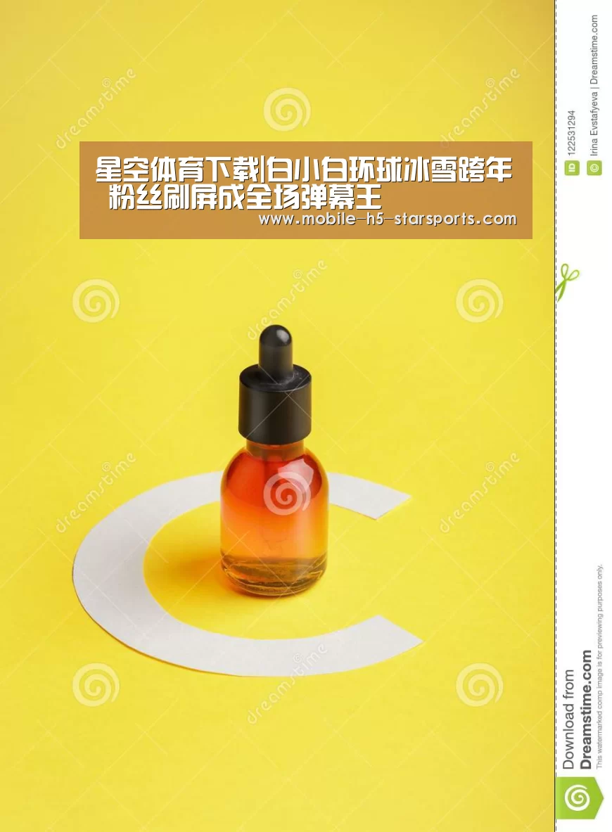 星空体育下载|白小白环球冰雪跨年 粉丝刷屏成全场弹幕王(图1) 星空体育app