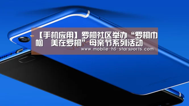 【手机应用】罗桐社区举办“罗桐巾帼•美在罗桐”母亲节系列活动(图1) 星空体育app下载