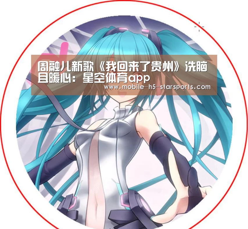 周融儿新歌《我回来了贵州》洗脑且暖心:星空体育app(图3) 星空体育下载